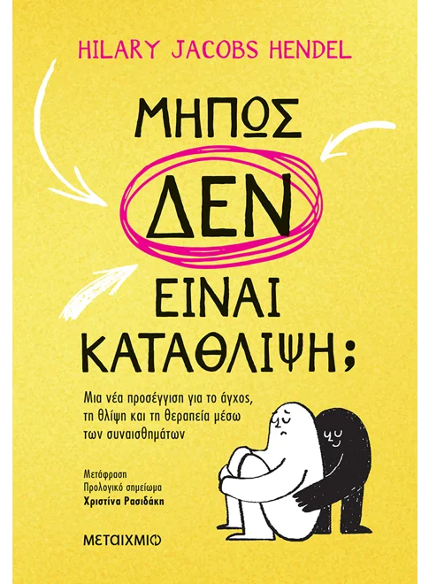 Μήπως δεν είναι κατάθλιψη; - Μια νέα προσέγγιση για το άγχος, τη θλίψη και τη θεραπεία μέσω των συναισθημάτων (από την Hilary Jacobs Hendel)