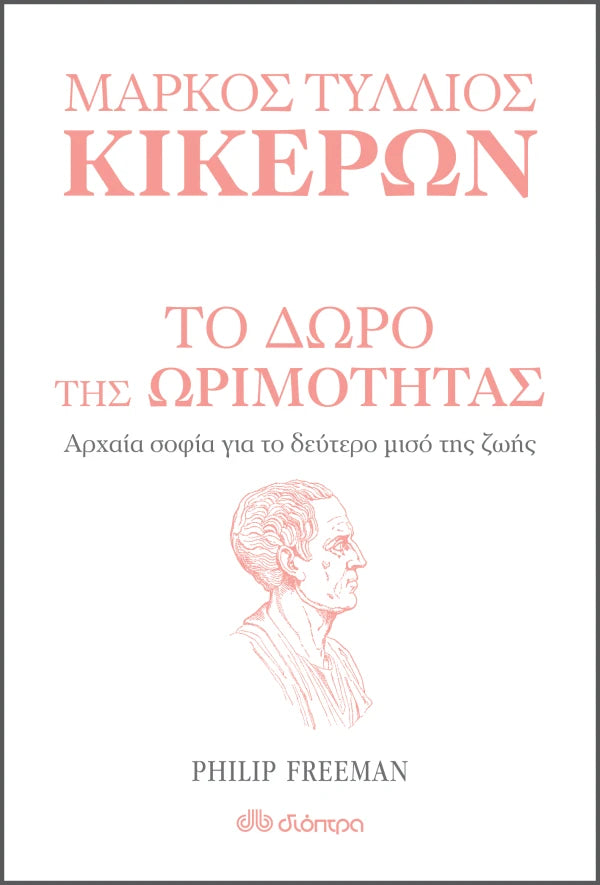 Το δώρο της ωριμότητας - Marcus Tullius Cicero (Επιλογή κειμένων απο τον Philip Freeman)